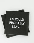 I Should Probably Leave - Cocktail Napkins